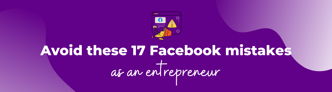 Avoid these 17 Facebook mistakes as an entrepreneur